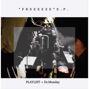 Dr.Monday ＆ PLAYLIST『"FREEEEZE "E.P.』